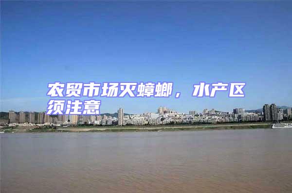 農(nóng)貿(mào)市場滅蟑螂，水產(chǎn)區(qū)須注意