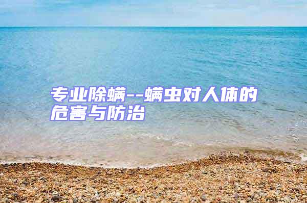 專業(yè)除螨--螨蟲對人體的危害與防治