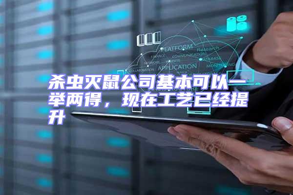 殺蟲滅鼠公司基本可以一舉兩得，現(xiàn)在工藝已經(jīng)提升