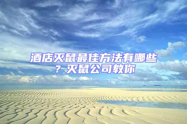 酒店滅鼠最佳方法有哪些？滅鼠公司教你