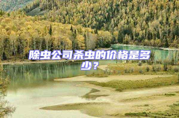 除蟲(chóng)公司殺蟲(chóng)的價(jià)格是多少？