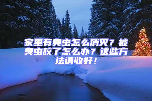家里有臭蟲怎么消滅？被臭蟲咬了怎么辦？這些方法請(qǐng)收好！