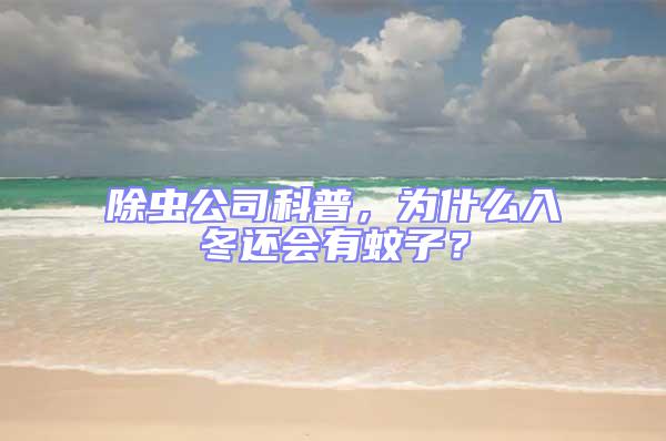 除蟲公司科普，為什么入冬還會有蚊子？