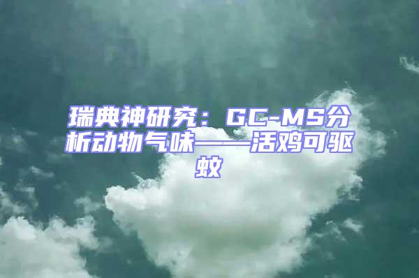 瑞典神研究：GC-MS分析動(dòng)物氣味——活雞可驅(qū)蚊