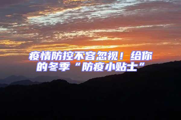 疫情防控不容忽視！給你的冬季“防疫小貼士”