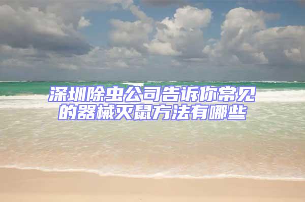 深圳除蟲(chóng)公司告訴你常見(jiàn)的器械滅鼠方法有哪些