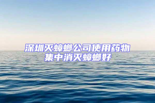 深圳滅蟑螂公司使用藥物集中消滅蟑螂好