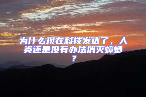 為什么現(xiàn)在科技發(fā)達(dá)了，人類還是沒(méi)有辦法消滅蟑螂？