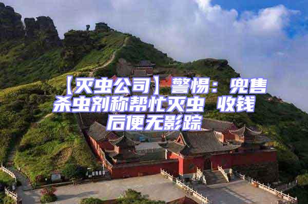 【滅蟲公司】警惕：兜售殺蟲劑稱幫忙滅蟲 收錢后便無影蹤