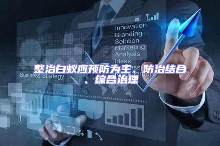 整治白蟻應預防為主、防治結合、綜合治理