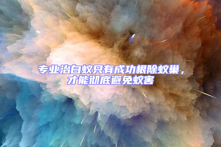 專業治白蟻只有成功根除蟻巢，才能徹底避免蟻害