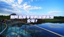 如何選擇專業(yè)的深圳殺蟲(chóng)公司？