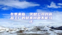 冬季來臨，滅鼠公司對食品工廠的鼠害問題不能馬虎