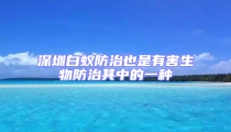 深圳白蟻防治也是有害生物防治其中的一種