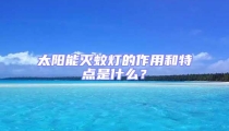 太陽(yáng)能滅蚊燈的作用和特點(diǎn)是什么？